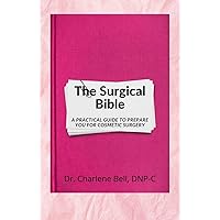 The Surgical Bible : A Practical Guide to Prepare you for Cosmetic Surgery The Surgical Bible : A Practical Guide to Prepare you for Cosmetic Surgery Kindle
