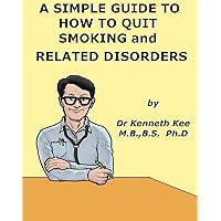 A Simple Guide to How to Quit Smoking and Associated Diseases (A Simple Guide to Medical Conditions) A Simple Guide to How to Quit Smoking and Associated Diseases (A Simple Guide to Medical Conditions) Kindle