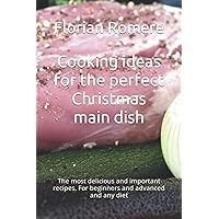 Cooking ideas for the perfect Christmas main dish: The most delicious and important recipes. For beginners and advanced and any diet