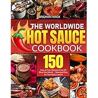 The Worldwide Hot Sauce Cookbook: 150 Easy & Fiery Recipes from All Over the World｜Selected Only for True Spicy Lovers
