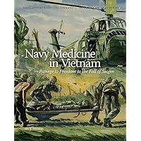 Navy Medicine in Vietnam: Passage to Freedom to the Fall of Saigon Navy Medicine in Vietnam: Passage to Freedom to the Fall of Saigon Kindle Paperback Leather Bound