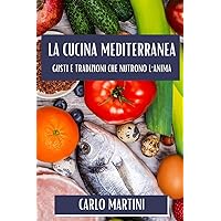 La Cucina Mediterranea: Gusti e Tradizioni Che Nutrono l'Anima (Italian Edition)