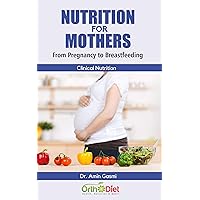 Nutrition for Mothers: From Pregnancy to Breastfeeding Nutrition for Mothers: From Pregnancy to Breastfeeding Kindle Paperback