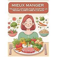 Mieux manger !: trucs et astuce pour adopter un régime alimentaire plus sain (French Edition)
