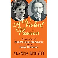 A Violent Passion. The Love Story of Robert Louis Stevenson & Fanny Osbourne