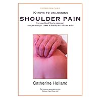 10 KEYS TO UNLOCKING SHOULDER PAIN: Increase blood flow to ease pain & regain your strength, power & flexibility in 5 minutes a day (10 Keys to Unlocking Pain) 10 KEYS TO UNLOCKING SHOULDER PAIN: Increase blood flow to ease pain & regain your strength, power & flexibility in 5 minutes a day (10 Keys to Unlocking Pain) Kindle