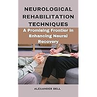 NEUROLOGICAL REHABILITATION TECHNIQUES: A Promising Frontier in Enhancing Neural Recovery NEUROLOGICAL REHABILITATION TECHNIQUES: A Promising Frontier in Enhancing Neural Recovery Kindle Paperback