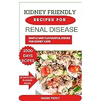 Kidney-Friendly Recipes for Renal Disease: SIMPLE AND FLAVOURFUL DISHES FOR KIDNEY CARE Kidney-Friendly Recipes for Renal Disease: SIMPLE AND FLAVOURFUL DISHES FOR KIDNEY CARE Kindle Paperback