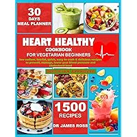 HEART HEALTHY COOKBOOK FOR VEGETARIAN BEGINNERS: Low sodium, low-fat, quick, easy to cook & delicious recipes to prevent, manage, lower your blood ... Nutritious and Easy Prep Recipes Cookbook) HEART HEALTHY COOKBOOK FOR VEGETARIAN BEGINNERS: Low sodium, low-fat, quick, easy to cook & delicious recipes to prevent, manage, lower your blood ... Nutritious and Easy Prep Recipes Cookbook) Paperback Kindle Hardcover