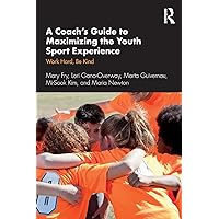 A Coach’s Guide to Maximizing the Youth Sport Experience: Work Hard, Be Kind A Coach’s Guide to Maximizing the Youth Sport Experience: Work Hard, Be Kind Paperback Kindle Hardcover