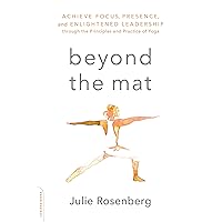 Beyond the Mat: Achieve Focus, Presence, and Enlightened Leadership through the Principles and Practice of Yoga Beyond the Mat: Achieve Focus, Presence, and Enlightened Leadership through the Principles and Practice of Yoga Paperback Kindle Audible Audiobook