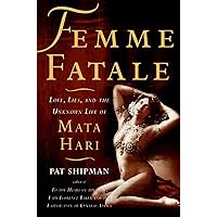 Femme Fatale: Love, Lies, and the Unknown Life of Mata Hari Femme Fatale: Love, Lies, and the Unknown Life of Mata Hari Kindle Paperback Hardcover