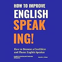 How to Improve English Speaking: How to Become a Confident and Fluent English Speaker How to Improve English Speaking: How to Become a Confident and Fluent English Speaker Audible Audiobook Kindle