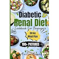 DIABETIC RENAL DIET COOKBOOK For Beginners: Mouthwatering Recipes With 100 Plus Pictures and Ingredient Lists! 28-Day Meal Plan & Nutritional Insights! DIABETIC RENAL DIET COOKBOOK For Beginners: Mouthwatering Recipes With 100 Plus Pictures and Ingredient Lists! 28-Day Meal Plan & Nutritional Insights! Paperback Kindle