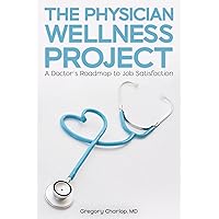 The Physician Wellness Project: A Doctor's Roadmap to Job Satisfaction The Physician Wellness Project: A Doctor's Roadmap to Job Satisfaction Kindle Paperback Audible Audiobook