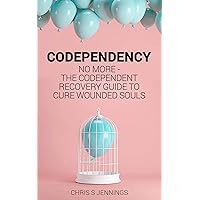 Codependency: No more - The codependent recovery guide to cure wounded souls