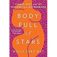 Body Full of Stars: Female Rage and My Passage into Motherhood Body Full of Stars: Female Rage and My Passage into Motherhood Paperback Kindle Hardcover