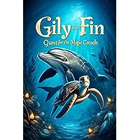 Gily and Fin: Quest for the Magic Conch: An Undersea Adventure of Courage and Friendship