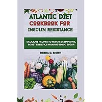 ATLANTIC DIET COOKBOOK FOR INSULIN RESISTANCE: DELICIOUS RECIPES TO REVERSE SYMPTOMS, BOOST ENERGY, & MANAGE BLOOD SUGAR (Healthy Living and Fertility Cookbook Series) ATLANTIC DIET COOKBOOK FOR INSULIN RESISTANCE: DELICIOUS RECIPES TO REVERSE SYMPTOMS, BOOST ENERGY, & MANAGE BLOOD SUGAR (Healthy Living and Fertility Cookbook Series) Paperback Kindle