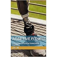 Adaptive Fitness: A Comprehensive Exercise Guidebook for Amputees (English Edition)