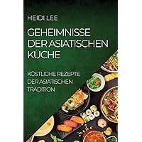 Geheimnisse Der Asiatischen Küche: Köstliche Rezepte Der Asiatischen Tradition (German Edition)