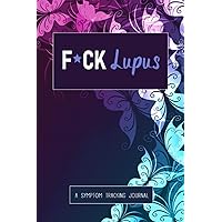F*ck Lupus: A Symptom & Pain Tracking Journal for Lupus and Chronic Illness F*ck Lupus: A Symptom & Pain Tracking Journal for Lupus and Chronic Illness Paperback