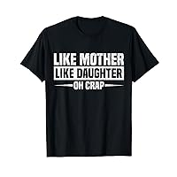 Like Mother Like Daughter Oh Crap Funny Mother's Day T-Shirt