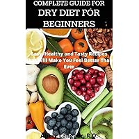 COMPLETE GUIDE FOR DRY DIET FOR BEGINNERS: EASY HEALTHY AND TASTY RECIPES THAT WILL MAKE YOU FEEL BETTER THAN EVER COMPLETE GUIDE FOR DRY DIET FOR BEGINNERS: EASY HEALTHY AND TASTY RECIPES THAT WILL MAKE YOU FEEL BETTER THAN EVER Kindle Paperback