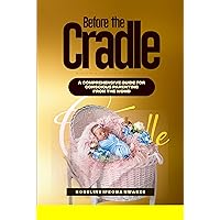 BEFORE THE CRADLE : A Comprehensive Guide for Conscious Parenting from the Womb BEFORE THE CRADLE : A Comprehensive Guide for Conscious Parenting from the Womb Kindle Paperback