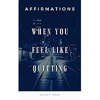 When You Feel Like Quitting: Affirmations (When You're Feeling) When You Feel Like Quitting: Affirmations (When You're Feeling) Kindle Paperback