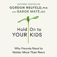 Hold On to Your Kids: Why Parents Need to Matter More than Peers Hold On to Your Kids: Why Parents Need to Matter More than Peers Audible Audiobook Paperback Kindle Hardcover Spiral-bound