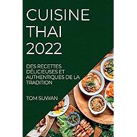 Cuisine Thai 2022: Des Recettes Délicieuses Et Authentiques de la Tradition (French Edition)