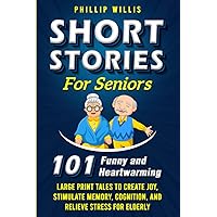 Short Stories for Seniors: 101 Heartwarming and Funny Large Print Tales to Create Joy, Stimulate Memory, Cognition, and Relieve Stress for Elderly (Keeping the brain sharp for elderly)