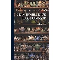 Les Merveilles de la Céramique (French Edition) Les Merveilles de la Céramique (French Edition) Hardcover Paperback