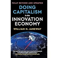 Doing Capitalism in the Innovation Economy: Reconfiguring the Three-Player Game between Markets, Speculators and the State Doing Capitalism in the Innovation Economy: Reconfiguring the Three-Player Game between Markets, Speculators and the State Hardcover Kindle