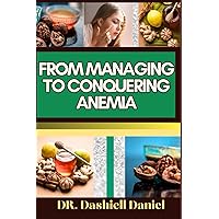 FROM MANAGING TO CONQUERING ANEMIA: Expert Guide To Discover practical strategies and easy steps to overcome anemia For vibrant health and well-being FROM MANAGING TO CONQUERING ANEMIA: Expert Guide To Discover practical strategies and easy steps to overcome anemia For vibrant health and well-being Paperback Kindle
