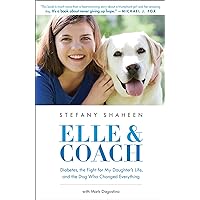 Elle & Coach: Diabetes, the Fight for My Daughter's Life, and the Dog Who Changed Everything Elle & Coach: Diabetes, the Fight for My Daughter's Life, and the Dog Who Changed Everything Paperback Audible Audiobook Kindle Hardcover