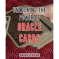 Unlocking the Power of Oracle Cards: Discover the Magic of Oracle Card Readings: A Comprehensive Guide to Unlocking Intuition and Wisdom for Self-Discovery.