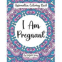 I Am Pregnant Affirmation Coloring Book: Adult Color Book for Women, Affirmations & Mandala Designs for Relaxation During Pregnancy, Mantras for All ... Mother's Day, Stress Relief Activity Book I Am Pregnant Affirmation Coloring Book: Adult Color Book for Women, Affirmations & Mandala Designs for Relaxation During Pregnancy, Mantras for All ... Mother's Day, Stress Relief Activity Book Paperback