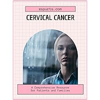 Cervical Cancer: A Comprehensive Resource for Patients and Families Cervical Cancer: A Comprehensive Resource for Patients and Families Kindle