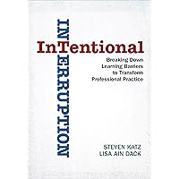 Intentional Interruption: Breaking Down Learning Barriers to Transform Professional Practice Intentional Interruption: Breaking Down Learning Barriers to Transform Professional Practice Paperback Kindle