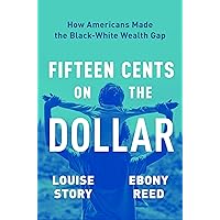 Fifteen Cents on the Dollar: How Americans Made the Black-White Wealth Gap Fifteen Cents on the Dollar: How Americans Made the Black-White Wealth Gap Hardcover Audible Audiobook Kindle Audio CD