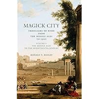 Magick City: Travellers to Rome from the Middle Ages to 1900: The Middle Ages to the Seventeenth Century (Volume I)