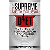 The Supreme Metabolism Diet: Turbo Boost Your Metabolism To An Amazing Body The Supreme Metabolism Diet: Turbo Boost Your Metabolism To An Amazing Body Kindle Paperback