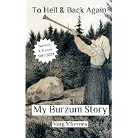 To Hell & Back Again: Part IV: My Burzum Story To Hell & Back Again: Part IV: My Burzum Story Paperback