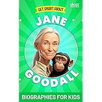 Jane Goodall Book: Get Smart about Jane Goodall: Biographies for Kids (Get Smart Biographies of Famous People | Kids Books Series (Ages 8 to 12 and Early Teens)) Jane Goodall Book: Get Smart about Jane Goodall: Biographies for Kids (Get Smart Biographies of Famous People | Kids Books Series (Ages 8 to 12 and Early Teens)) Paperback Kindle
