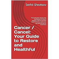 Cancer / Cancel: Your Guide to Restore and Healthful: The book gives step-by-step instructions on how to prepare a 99.5% curcumin based mixture to pass your way without pain or recurrence
