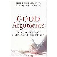 Good Arguments: Making Your Case in Writing and Public Speaking