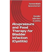 Acupressure and Food Therapy for Bladder Infection (Cystitis) : Bladder Infection (Cystitis) (Common People Medical Books - Part 3 Book 27) Acupressure and Food Therapy for Bladder Infection (Cystitis) : Bladder Infection (Cystitis) (Common People Medical Books - Part 3 Book 27) Kindle Paperback