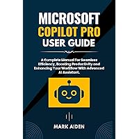 Microsoft Copilot Pro User Guide : A Complete Manual For Seamless Efficiency, Boosting Productivity and Enhancing Your Workflow With Advanced AI Assistant. (Comprehensive Tech Guide for Users) Microsoft Copilot Pro User Guide : A Complete Manual For Seamless Efficiency, Boosting Productivity and Enhancing Your Workflow With Advanced AI Assistant. (Comprehensive Tech Guide for Users) Kindle Paperback